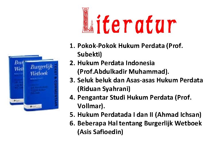 1. Pokok-Pokok Hukum Perdata (Prof. Subekti) 2. Hukum Perdata Indonesia (Prof. Abdulkadir Muhammad). 3.
