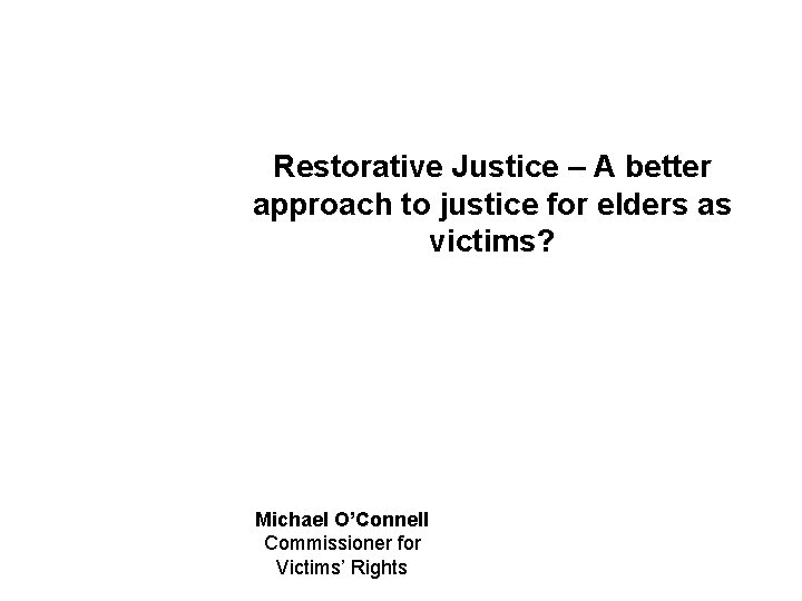 Restorative Justice – A better approach to justice for elders as victims? Michael O’Connell