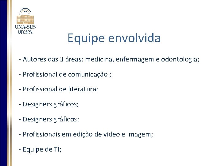 Equipe envolvida - Autores das 3 áreas: medicina, enfermagem e odontologia; - Profissional de