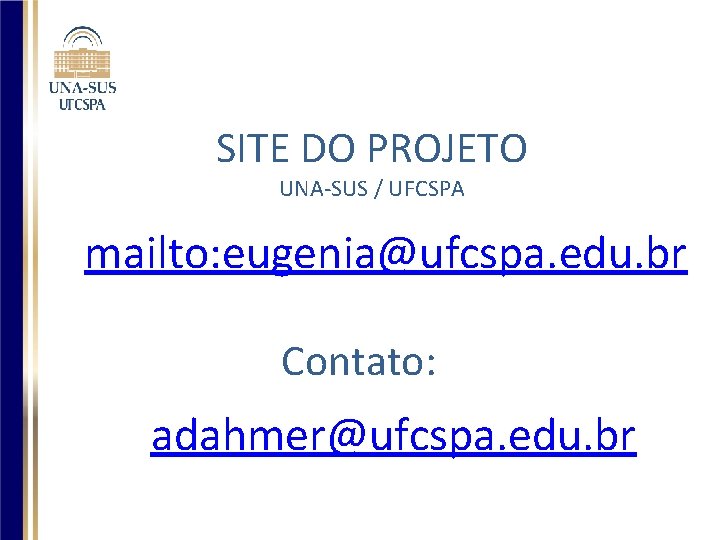 SITE DO PROJETO UNA-SUS / UFCSPA mailto: eugenia@ufcspa. edu. br Contato: adahmer@ufcspa. edu. br