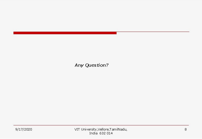 Any Question? 9/17/2020 VIT University, Vellore, Tamil. Nadu, India 632 014 8 