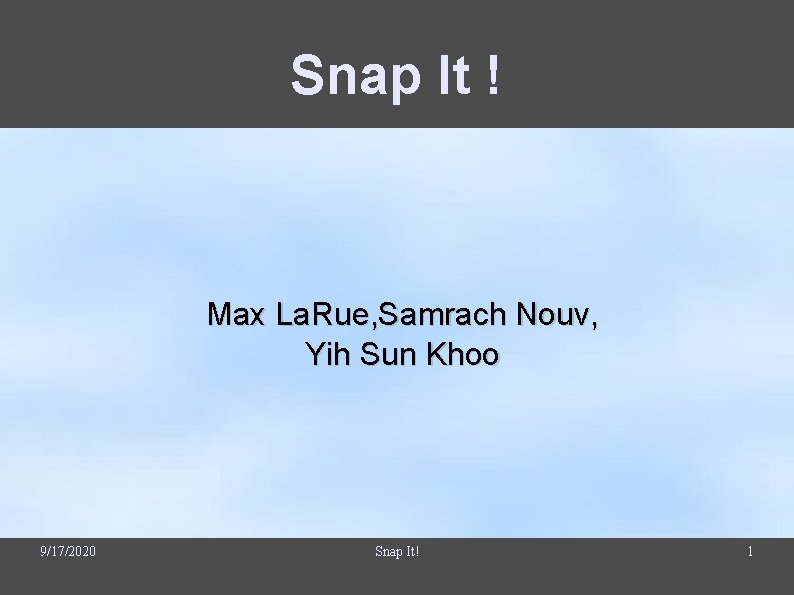 Snap It ! Max La. Rue, Samrach Nouv, Yih Sun Khoo 9/17/2020 Snap It! Snap It ! Max La. Rue, Samrach Nouv, Yih Sun Khoo 9/17/2020 Snap It!