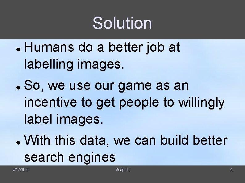 Solution Humans do a better job at labelling images. So, we use our game Solution Humans do a better job at labelling images. So, we use our game