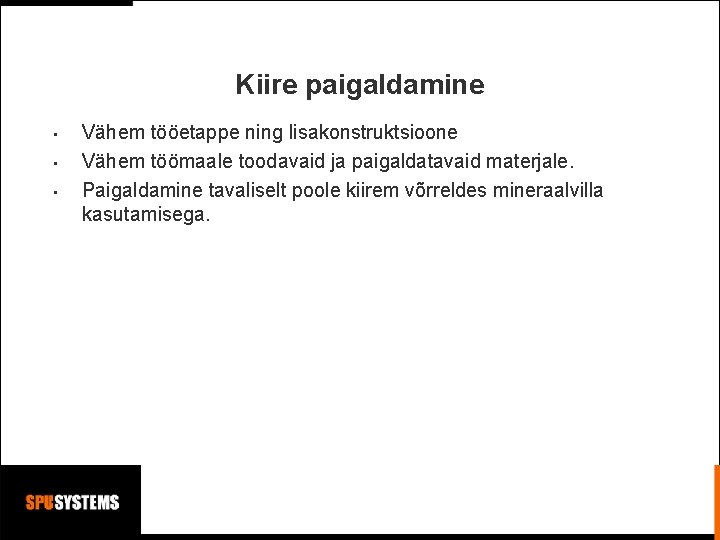 Kiire paigaldamine • • • Vähem tööetappe ning lisakonstruktsioone Vähem töömaale toodavaid ja paigaldatavaid Kiire paigaldamine • • • Vähem tööetappe ning lisakonstruktsioone Vähem töömaale toodavaid ja paigaldatavaid