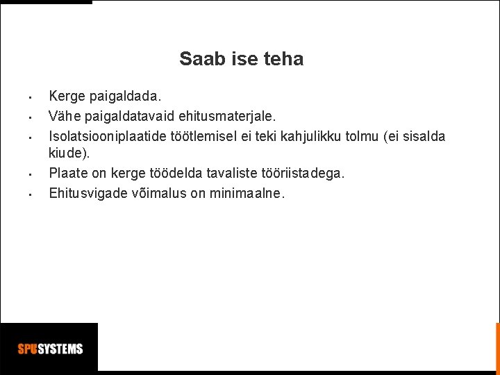 Saab ise teha • • • Kerge paigaldada. Vähe paigaldatavaid ehitusmaterjale. Isolatsiooniplaatide töötlemisel ei Saab ise teha • • • Kerge paigaldada. Vähe paigaldatavaid ehitusmaterjale. Isolatsiooniplaatide töötlemisel ei