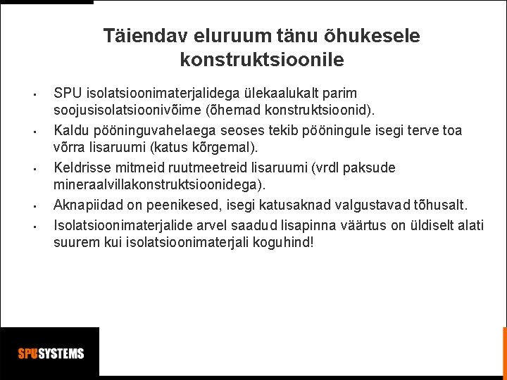 Täiendav eluruum tänu õhukesele konstruktsioonile • • • SPU isolatsioonimaterjalidega ülekaalukalt parim soojusisolatsioonivõime (õhemad Täiendav eluruum tänu õhukesele konstruktsioonile • • • SPU isolatsioonimaterjalidega ülekaalukalt parim soojusisolatsioonivõime (õhemad