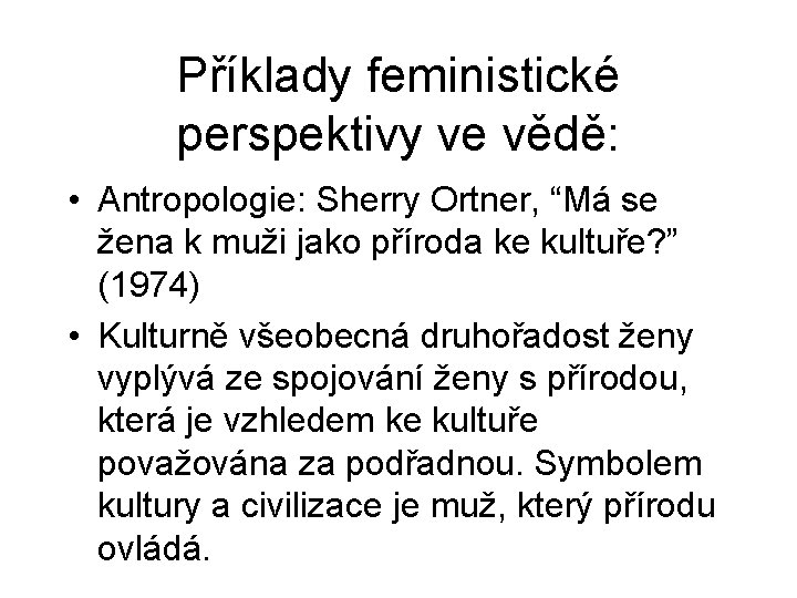 Příklady feministické perspektivy ve vědě: • Antropologie: Sherry Ortner, “Má se žena k muži