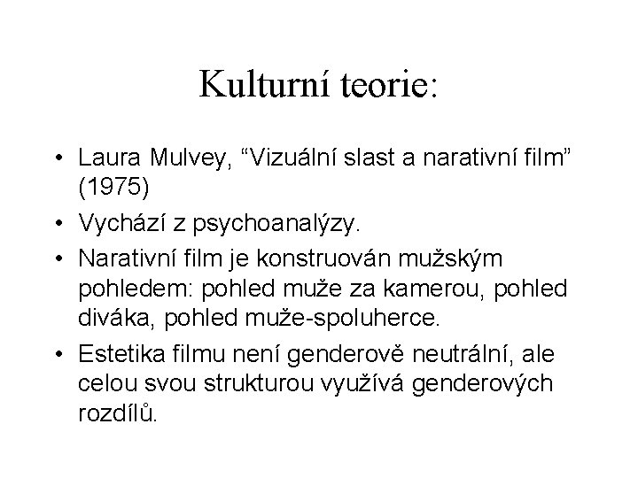 Kulturní teorie: • Laura Mulvey, “Vizuální slast a narativní film” (1975) • Vychází z