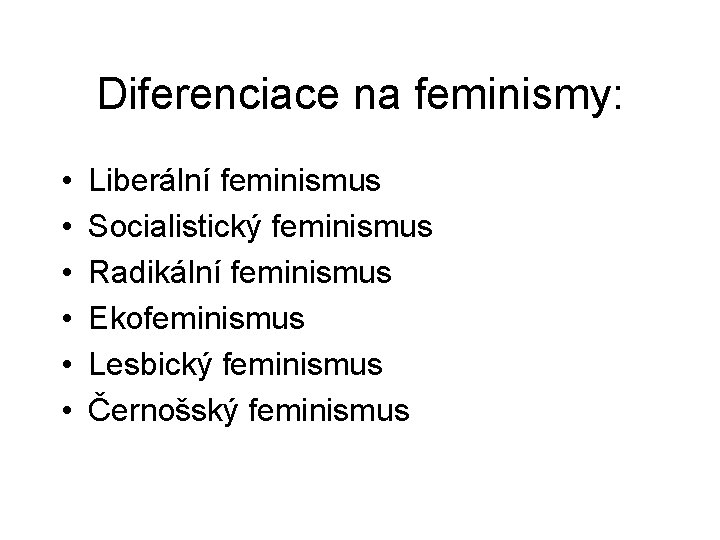 Diferenciace na feminismy: • • • Liberální feminismus Socialistický feminismus Radikální feminismus Ekofeminismus Lesbický