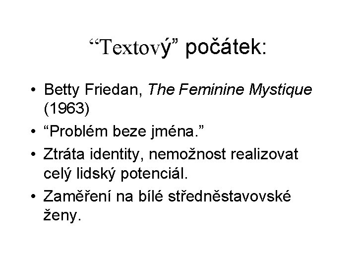 “Textový” počátek: • Betty Friedan, The Feminine Mystique (1963) • “Problém beze jména. ”