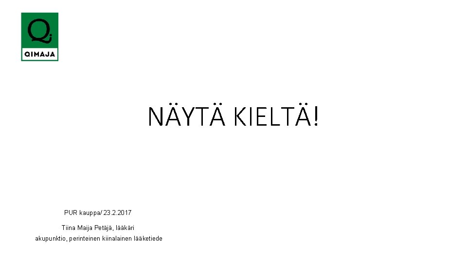 NÄYTÄ KIELTÄ! PUR kauppa/ 23. 2. 2017 Tiina Maija Petäjä, lääkäri akupunktio, perinteinen kiinalainen