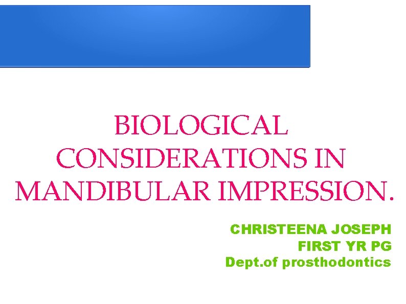BIOLOGICAL CONSIDERATIONS IN MANDIBULAR IMPRESSION. CHRISTEENA JOSEPH FIRST YR PG Dept. of prosthodontics 