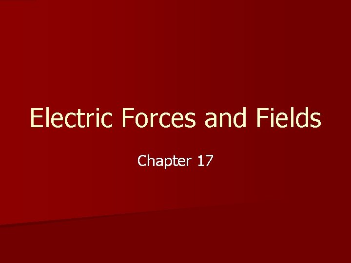 Electric Forces and Fields Chapter 17 