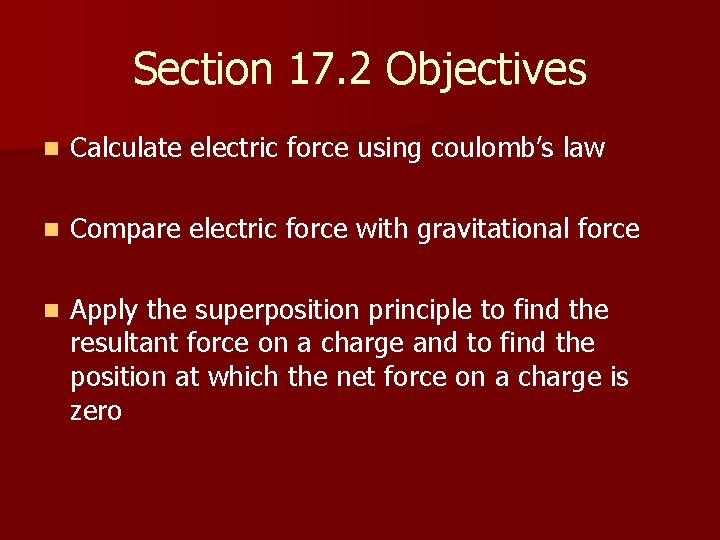 Section 17. 2 Objectives n Calculate electric force using coulomb’s law n Compare electric