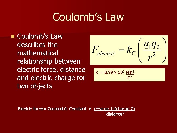 Coulomb’s Law n Coulomb’s Law describes the mathematical relationship between electric force, distance and