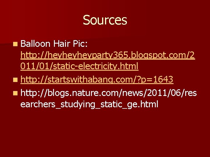 Sources n Balloon Hair Pic: http: //heyheyheyparty 365. blogspot. com/2 011/01/static-electricity. html n http: