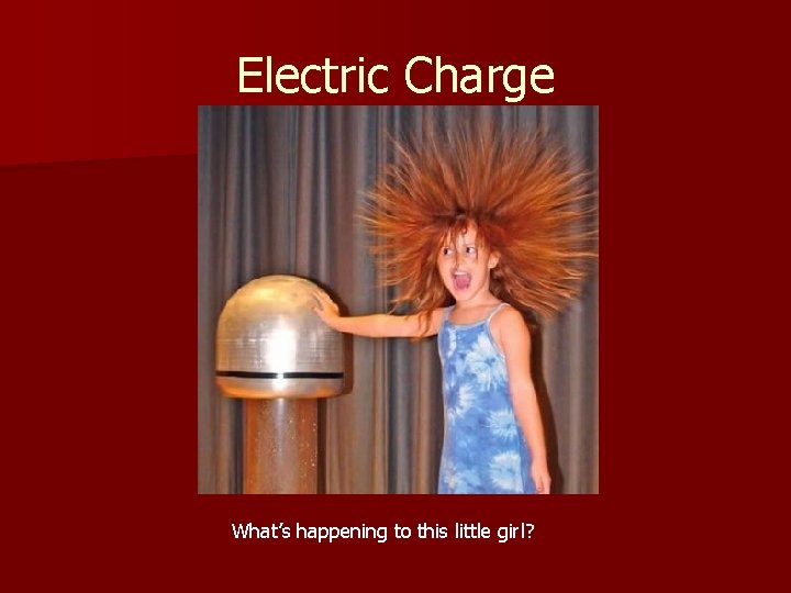Electric Charge What’s happening to this little girl? 