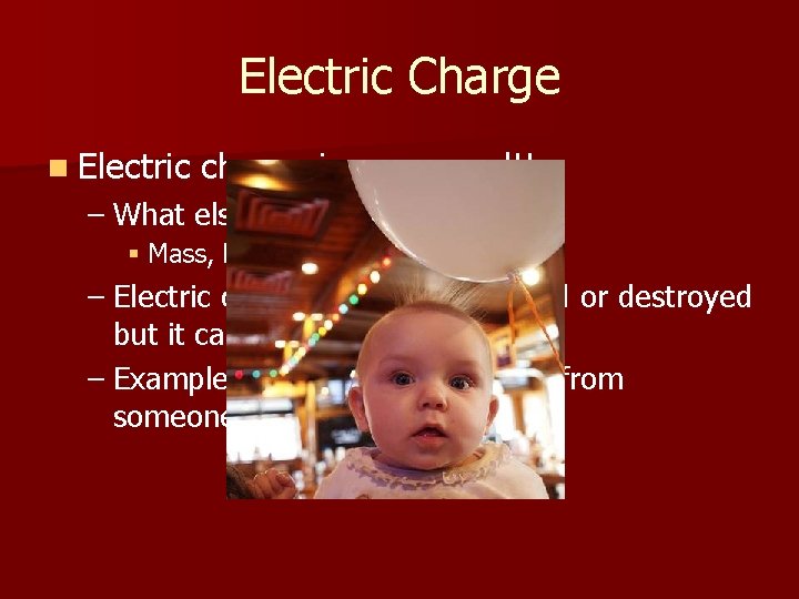 Electric Charge n Electric charge is conserved!! – What else is conserved? ? §