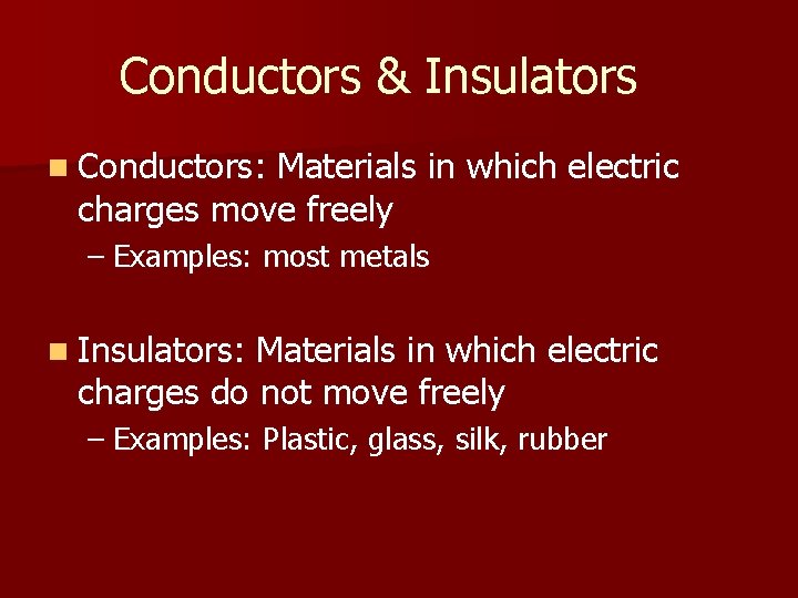 Conductors & Insulators n Conductors: Materials in which electric charges move freely – Examples: