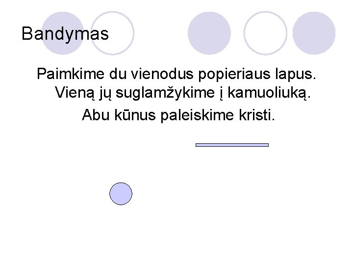 Bandymas Paimkime du vienodus popieriaus lapus. Vieną jų suglamžykime į kamuoliuką. Abu kūnus paleiskime