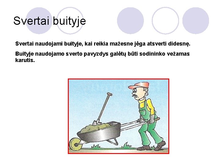 Svertai buityje Svertai naudojami buityje, kai reikia mažesne jėga atsverti didesnę. Buityje naudojamo sverto