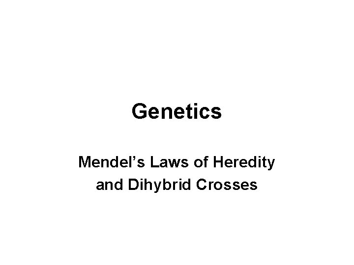 Genetics Mendel’s Laws of Heredity and Dihybrid Crosses 