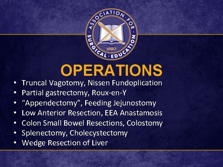 • • OPERATIONS Truncal Vagotomy, Nissen Fundoplication Partial gastrectomy, Roux-en-Y “Appendectomy”, Feeding Jejunostomy