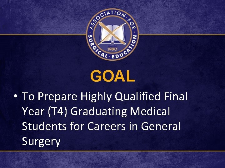 GOAL • To Prepare Highly Qualified Final Year (T 4) Graduating Medical Students for