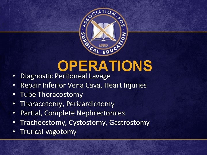  • • OPERATIONS Diagnostic Peritoneal Lavage Repair Inferior Vena Cava, Heart Injuries Tube