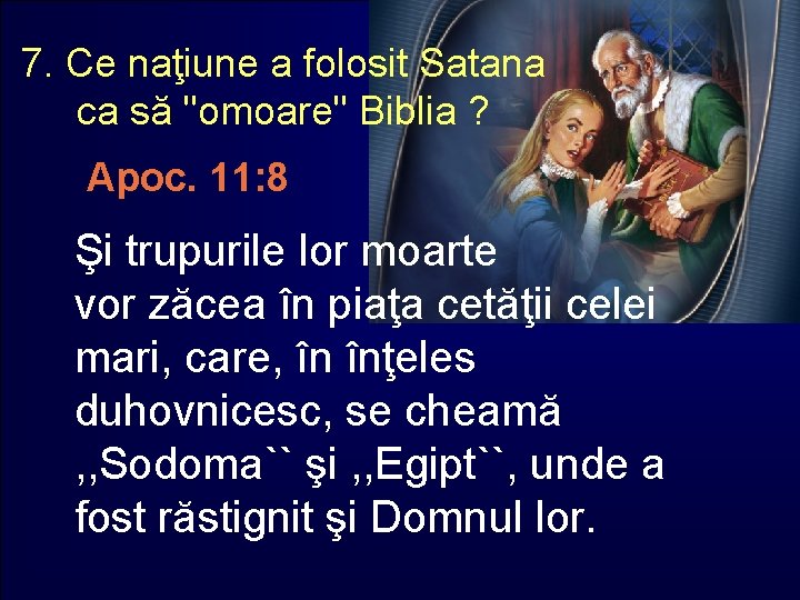 7. Ce naţiune a folosit Satana ca să "omoare" Biblia ? Apoc. 11: 8