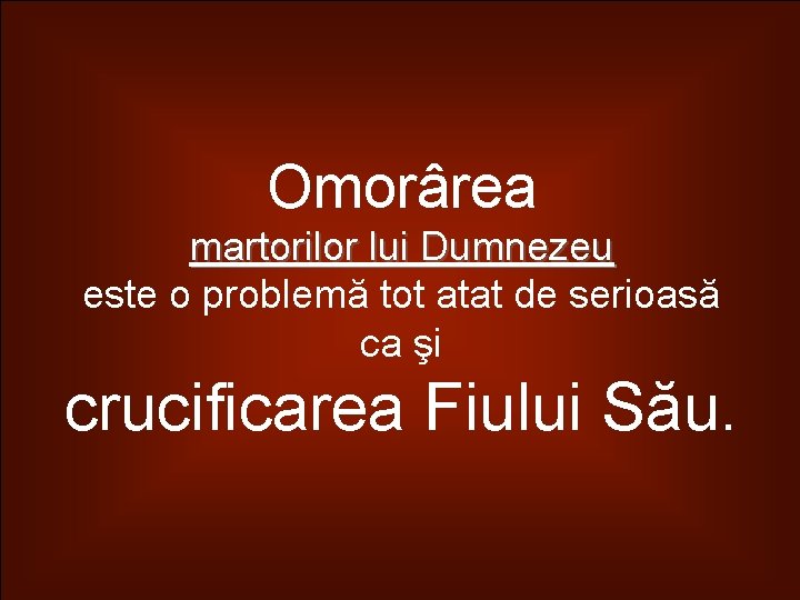 Omorârea martorilor lui Dumnezeu este o problemă tot atat de serioasă ca şi crucificarea