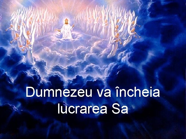 Dumnezeu va încheia lucrarea Sa 