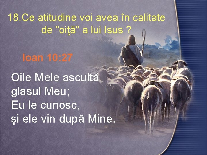 18. Ce atitudine voi avea în calitate de "oiţă" a lui Isus ? Ioan