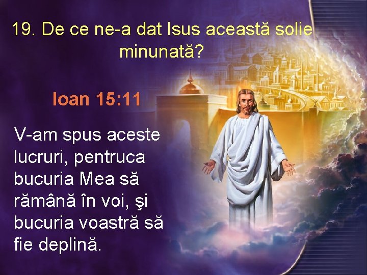 19. De ce ne-a dat Isus această solie minunată? Ioan 15: 11 V-am spus