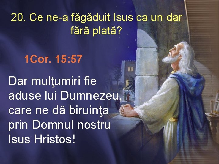 20. Ce ne-a făgăduit Isus ca un dar fără plată? 1 Cor. 15: 57