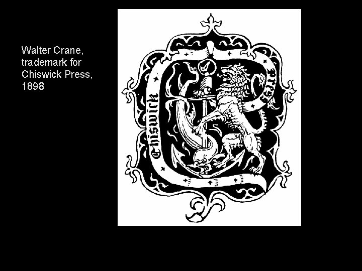 Walter Crane, trademark Walter for Chiswick Press, 1898 10 -13 