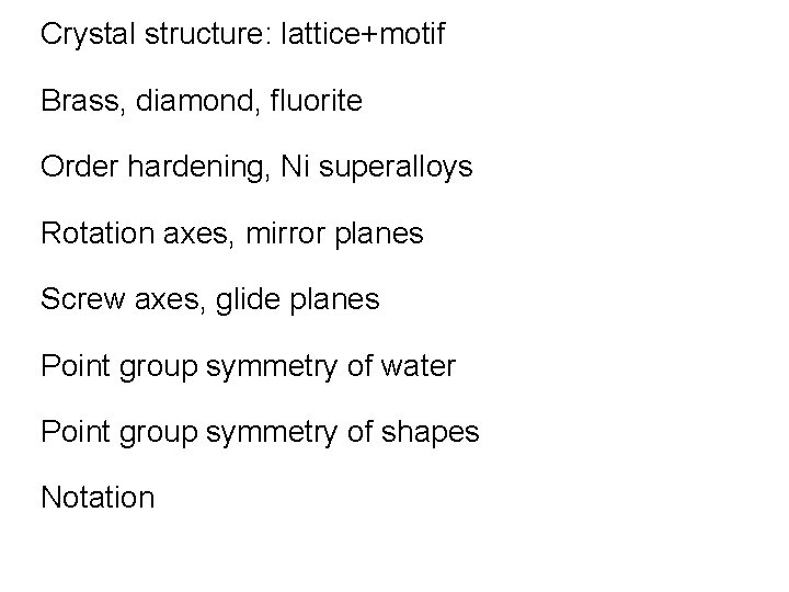 Crystal structure: lattice+motif Brass, diamond, fluorite Order hardening, Ni superalloys Rotation axes, mirror planes