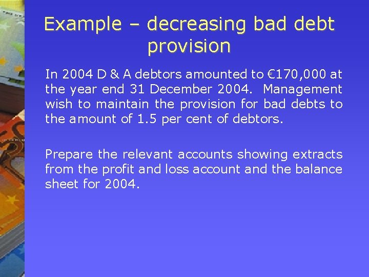 Example – decreasing bad debt provision In 2004 D & A debtors amounted to Example – decreasing bad debt provision In 2004 D & A debtors amounted to