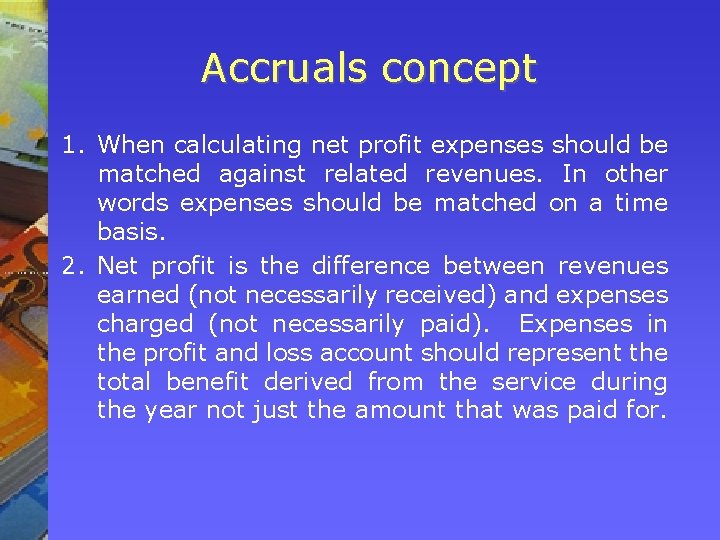 Accruals concept 1. When calculating net profit expenses should be matched against related revenues. Accruals concept 1. When calculating net profit expenses should be matched against related revenues.