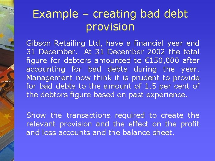 Example – creating bad debt provision Gibson Retailing Ltd, have a financial year end Example – creating bad debt provision Gibson Retailing Ltd, have a financial year end