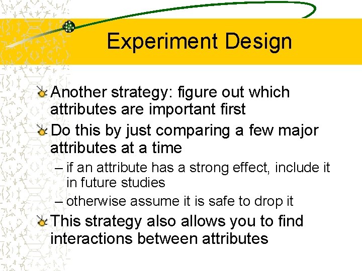 Experiment Design Another strategy: figure out which attributes are important first Do this by