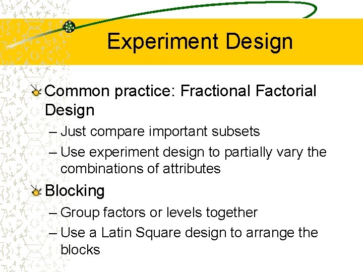 Experiment Design Common practice: Fractional Factorial Design – Just compare important subsets – Use