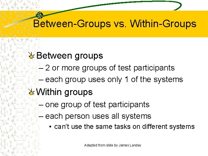 Between-Groups vs. Within-Groups Between groups – 2 or more groups of test participants –