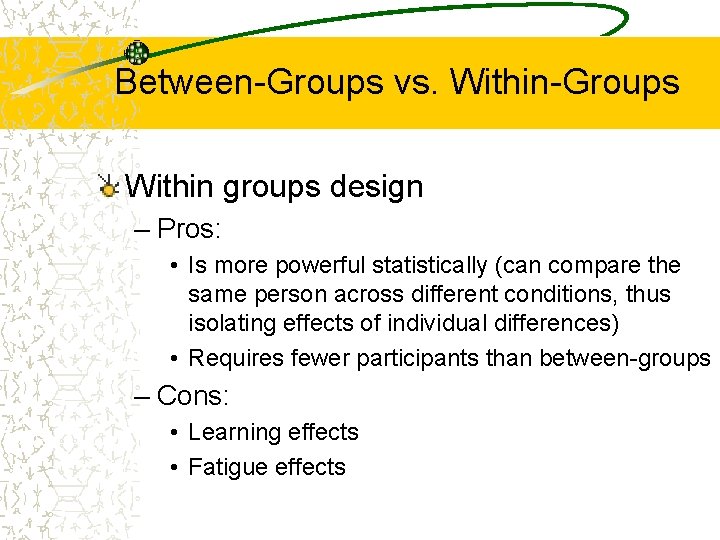 Between-Groups vs. Within-Groups Within groups design – Pros: • Is more powerful statistically (can