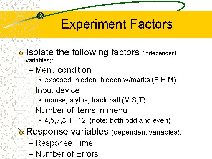 Experiment Factors Isolate the following factors (independent variables): – Menu condition • exposed, hidden