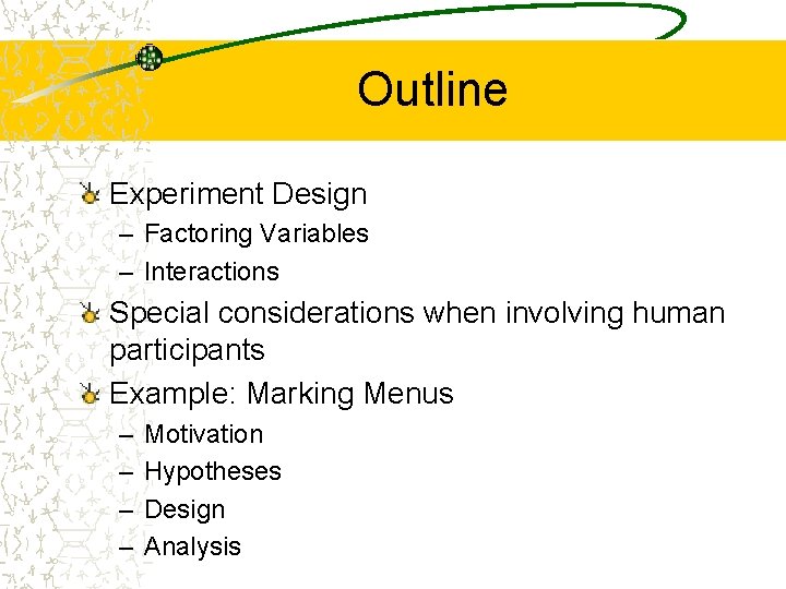 Outline Experiment Design – Factoring Variables – Interactions Special considerations when involving human participants