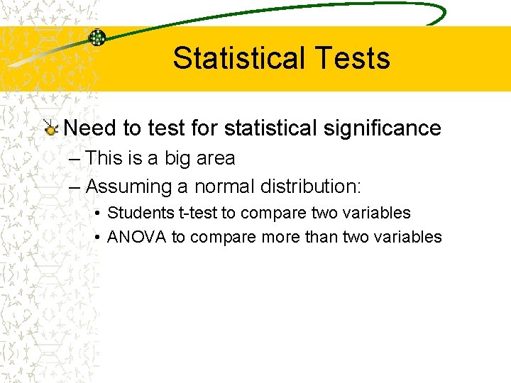 Statistical Tests Need to test for statistical significance – This is a big area