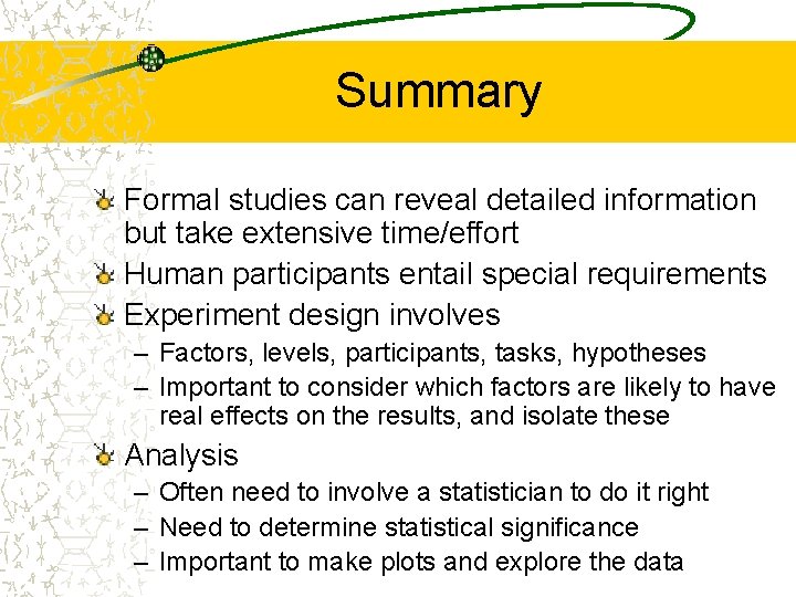 Summary Formal studies can reveal detailed information but take extensive time/effort Human participants entail