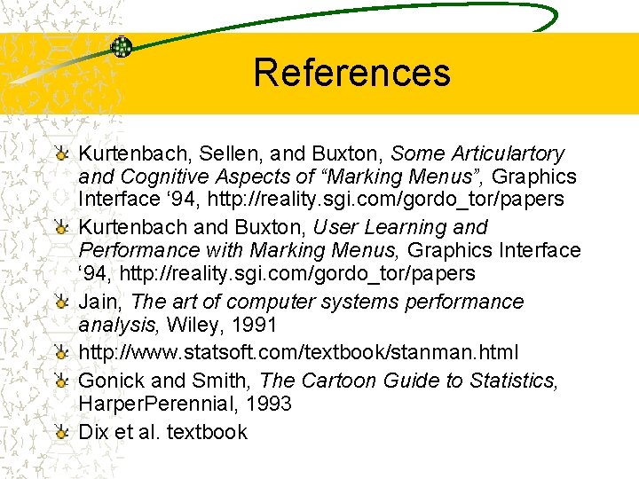 References Kurtenbach, Sellen, and Buxton, Some Articulartory and Cognitive Aspects of “Marking Menus”, Graphics