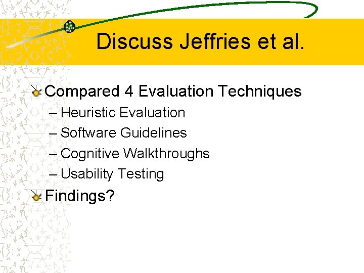 Discuss Jeffries et al. Compared 4 Evaluation Techniques – Heuristic Evaluation – Software Guidelines